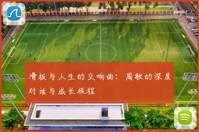 滑板与人生的交响曲：周敏的深度对话与成长旅程