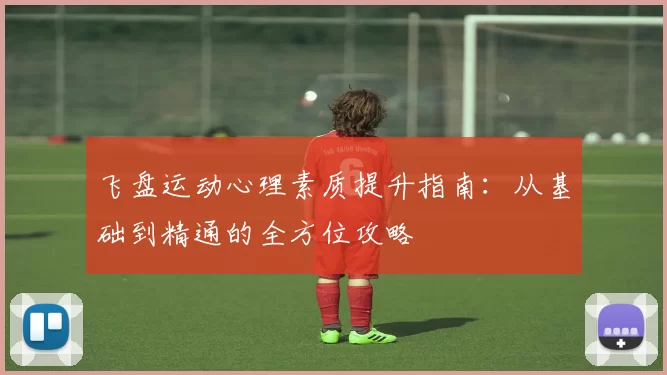 飞盘运动心理素质提升指南：从基础到精通的全方位攻略