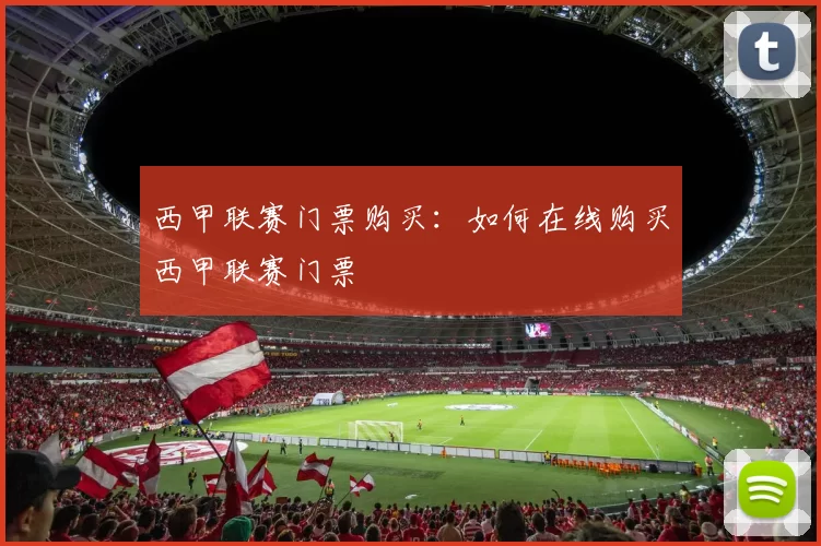 西甲联赛门票购买：如何在线购买西甲联赛门票