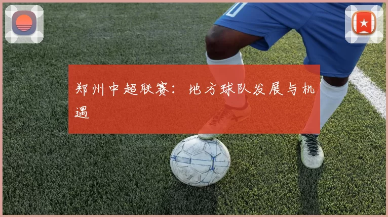 郑州中超联赛：地方球队发展与机遇