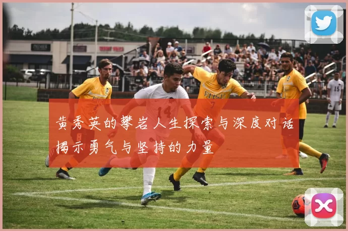 黄秀英的攀岩人生探索与深度对话揭示勇气与坚持的力量