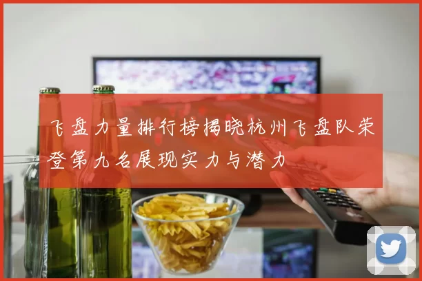 飞盘力量排行榜揭晓杭州飞盘队荣登第九名展现实力与潜力