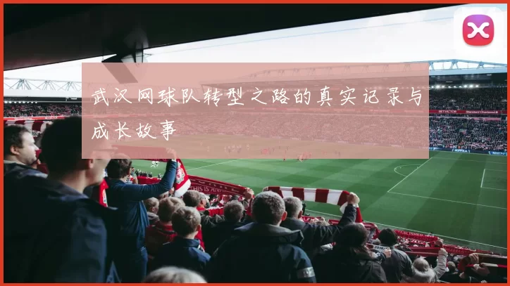 武汉网球队转型之路的真实记录与成长故事